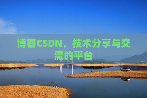 博客CSDN，技术分享与交流的平台